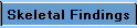 Click for Skeletal Findings